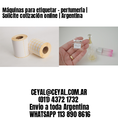 Máquinas para etiquetar – perfumería | Solicite cotización online | Argentina