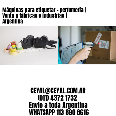 Máquinas para etiquetar – perfumería | Venta a fábricas e industrias | Argentina