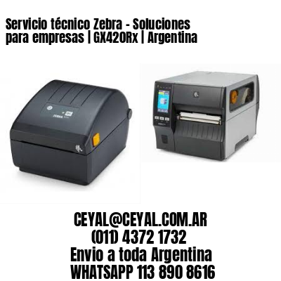 Servicio técnico Zebra – Soluciones para empresas | GX420Rx | Argentina