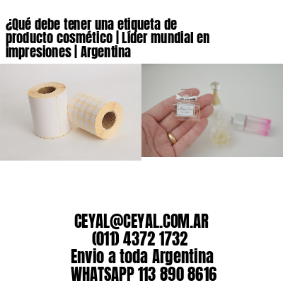 ¿Qué debe tener una etiqueta de producto cosmético | Líder mundial en impresiones | Argentina