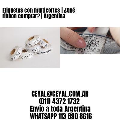 Etiquetas con multicortes | ¿Qué ribbon comprar? | Argentina