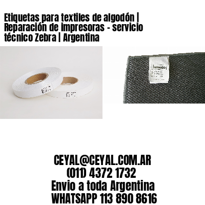 Etiquetas para textiles de algodón | Reparación de impresoras – servicio técnico Zebra | Argentina