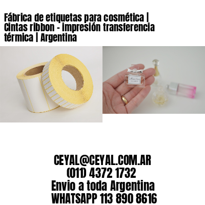 Fábrica de etiquetas para cosmética | Cintas ribbon – impresión transferencia térmica | Argentina