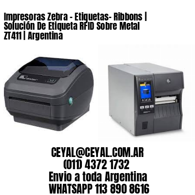 Impresoras Zebra – Etiquetas- Ribbons | Solución De Etiqueta RFID Sobre Metal ZT411 | Argentina