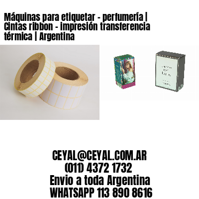 Máquinas para etiquetar – perfumería | Cintas ribbon – impresión transferencia térmica | Argentina