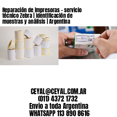 Reparación de impresoras – servicio técnico Zebra | Identificación de muestras y análisis | Argentina