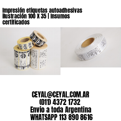 Impresión etiquetas autoadhesivas ilustración 100 X 35 | Insumos certificados