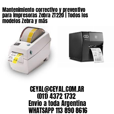 Mantenimiento correctivo y preventivo para impresoras Zebra ZT220 | Todos los modelos Zebra y más