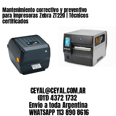 Mantenimiento correctivo y preventivo para impresoras Zebra ZT220 | Técnicos certificados