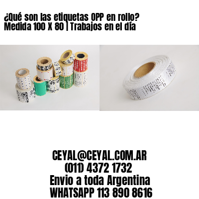 ¿Qué son las etiquetas OPP en rollo? Medida 100 X 80 | Trabajos en el día