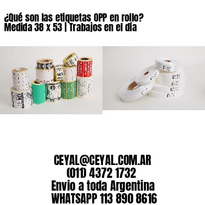 ¿Qué son las etiquetas OPP en rollo? Medida 38 x 53 | Trabajos en el día