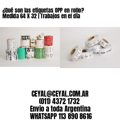 ¿Qué son las etiquetas OPP en rollo? Medida 64 X 32 | Trabajos en el día