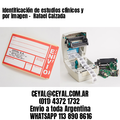 Identificación de estudios clínicos y por imagen –  Rafael Calzada
