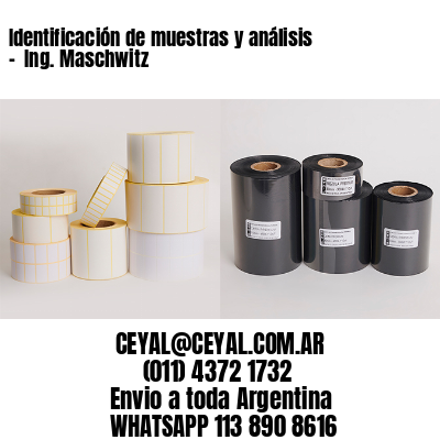 Identificación de muestras y análisis –  Ing. Maschwitz