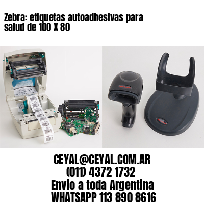 Zebra: etiquetas autoadhesivas para salud de 100 X 80