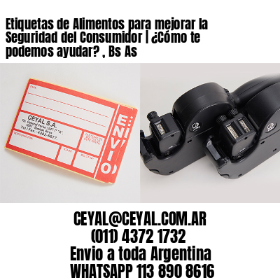 Etiquetas de Alimentos para mejorar la Seguridad del Consumidor | ¿Cómo te podemos ayudar? , Bs As