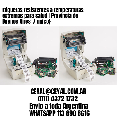 Etiquetas resistentes a temperaturas extremas para salud | Provincia de Buenos Aires  / unico}