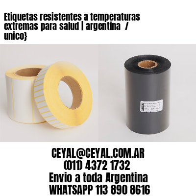 Etiquetas resistentes a temperaturas extremas para salud | argentina  / unico}