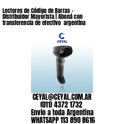 Lectores de Código de Barras – Distribuidor Mayorista | Aboná con transferencia de efectivo  argentina