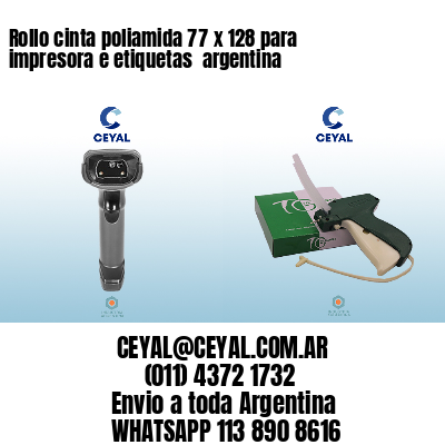 Rollo cinta poliamida 77 x 128 para impresora e etiquetas  argentina