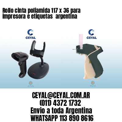 Rollo cinta poliamida 117 x 36 para impresora e etiquetas  argentina