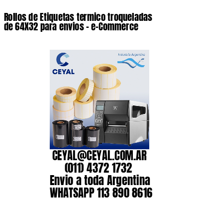 Rollos de Etiquetas termico troqueladas de 64X32 para envios – e-Commerce