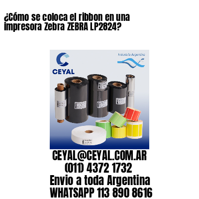 ¿Cómo se coloca el ribbon en una impresora Zebra ZEBRA LP2824?