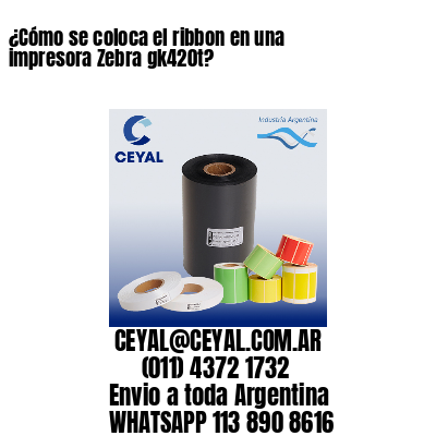 ¿Cómo se coloca el ribbon en una impresora Zebra gk420t?