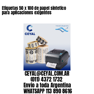 Etiquetas 50 x 100 de papel sintetico para aplicaciones exigentes