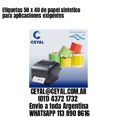 Etiquetas 50 x 40 de papel sintetico para aplicaciones exigentes