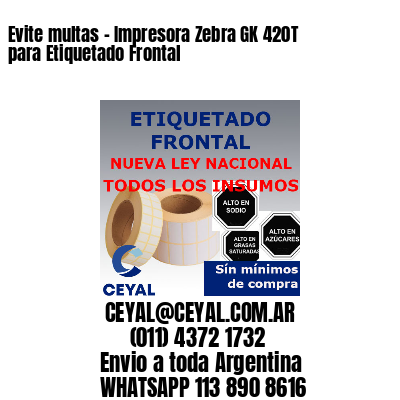 Evite multas – Impresora Zebra GK 420T para Etiquetado Frontal