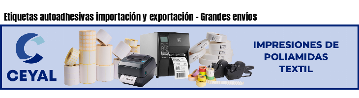 Etiquetas autoadhesivas importación y exportación - Grandes envíos