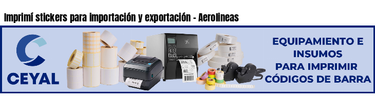 Imprimí stickers para importación y exportación - Aerolineas