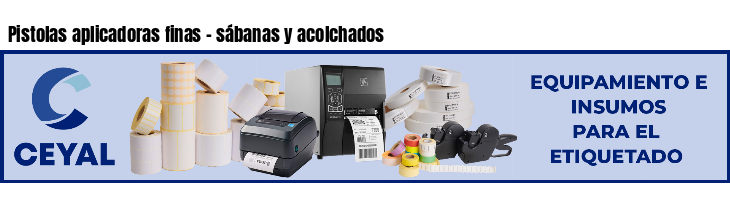 Pistolas aplicadoras finas - sábanas y acolchados