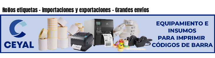 Rollos etiquetas - importaciones y exportaciones - Grandes envíos
