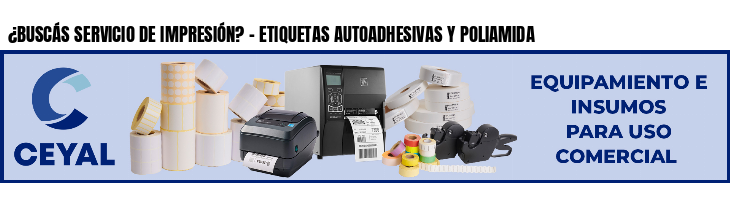 ¿BUSCÁS SERVICIO DE IMPRESIÓN? - ETIQUETAS AUTOADHESIVAS Y POLIAMIDA