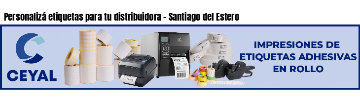 Personalizá etiquetas para tu distribuidora - Santiago del Estero