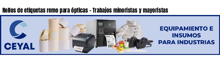Rollos de etiquetas remo para ópticas - Trabajos minoristas y mayoristas