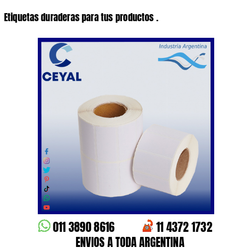 Etiquetas duraderas para tus productos .