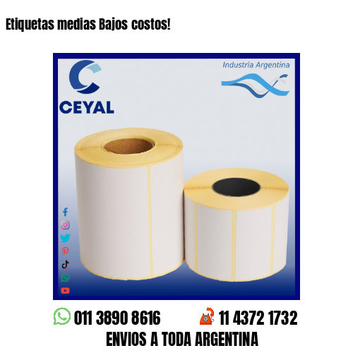 Etiquetas medias Bajos costos!