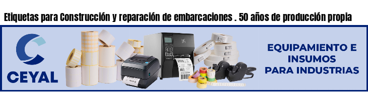 Etiquetas para Construcción y reparación de embarcaciones . 50 años de producción propia