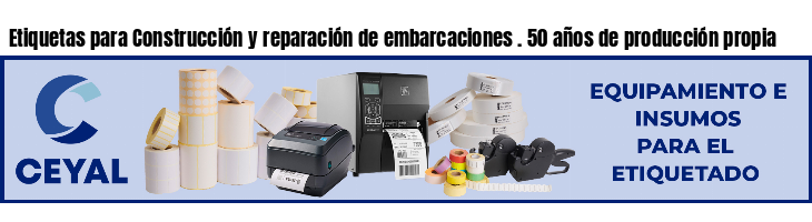 Etiquetas para Construcción y reparación de embarcaciones . 50 años de producción propia