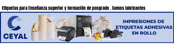 Etiquetas para Enseñanza superior y formación de posgrado . Somos fabricantes