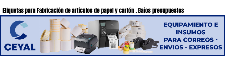 Etiquetas para Fabricación de artículos de papel y cartón . Bajos presupuestos