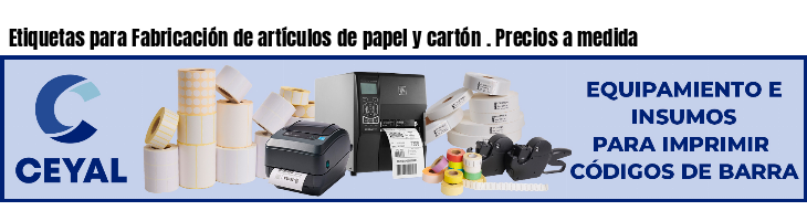 Etiquetas para Fabricación de artículos de papel y cartón . Precios a medida