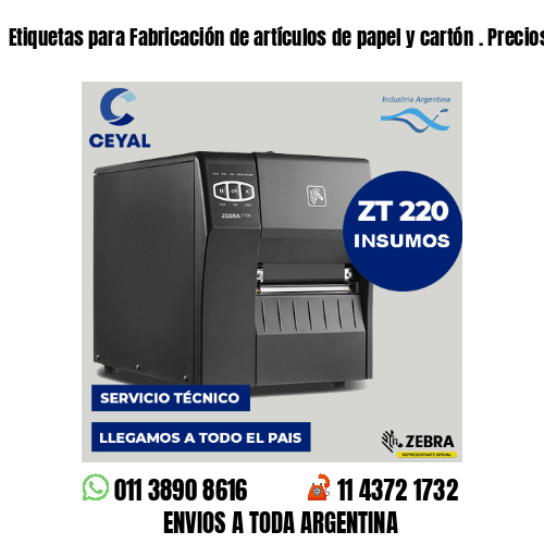 Etiquetas para Fabricación de artículos de papel y cartón . Precios a medida