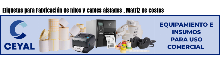 Etiquetas para Fabricación de hilos y cables aislados . Matriz de costos