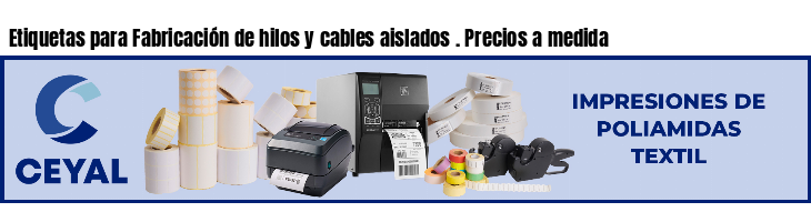Etiquetas para Fabricación de hilos y cables aislados . Precios a medida