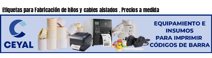 Etiquetas para Fabricación de hilos y cables aislados . Precios a medida