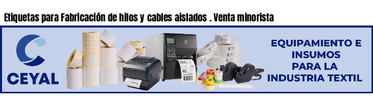 Etiquetas para Fabricación de hilos y cables aislados . Venta minorista